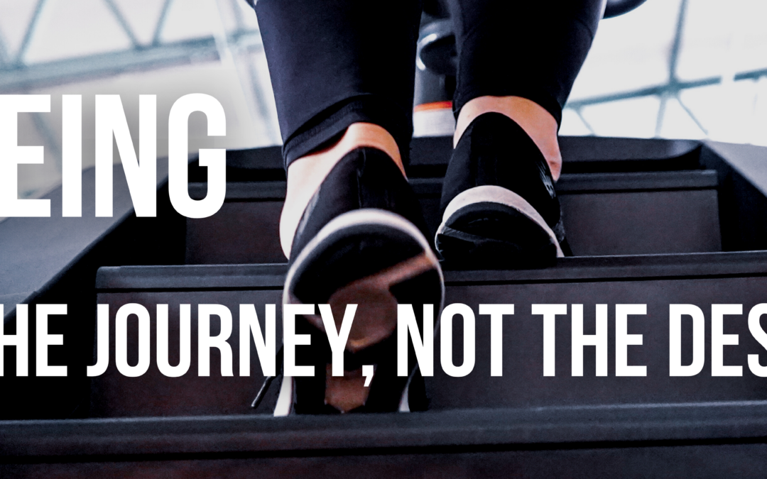 Focus on the journey, not the destination!